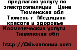 предлагаю услугу по электроэпиляции › Цена ­ 15 - Тюменская обл., Тюмень г. Медицина, красота и здоровье » Косметические услуги   . Тюменская обл.